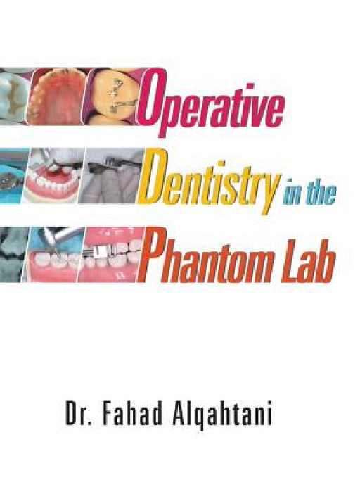Operative Dentistry in the Phantom Lab by Fahad Alqahtani