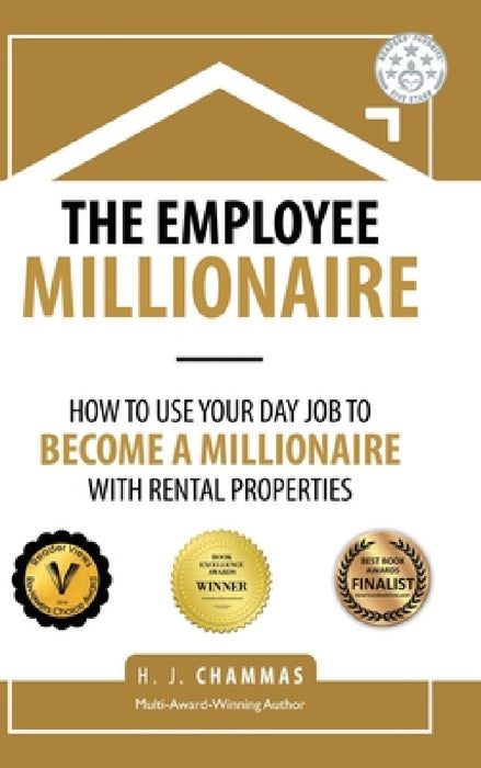 The Employee Millionaire: How to Use Your Day Job to Become a Millionaire with Rental Properties by H. J. Chammas