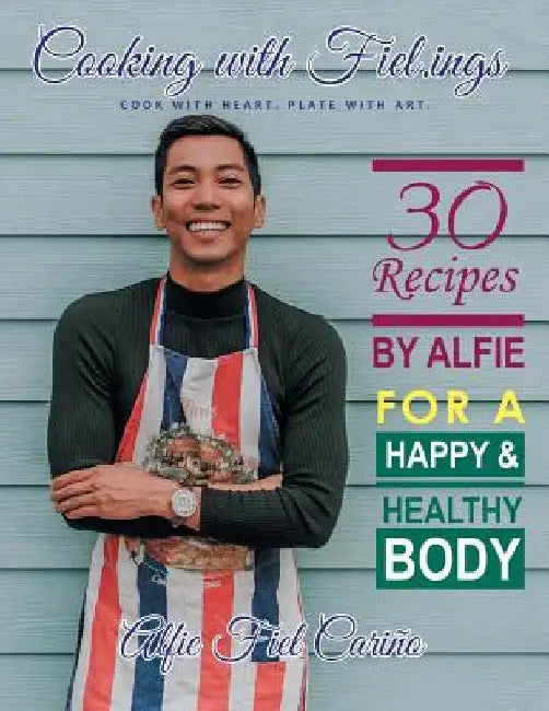Cooking with Fiel.Ings: 30 Recipes by Alfie for a Happy and Healthy Body by Alfie Fiel Cariño