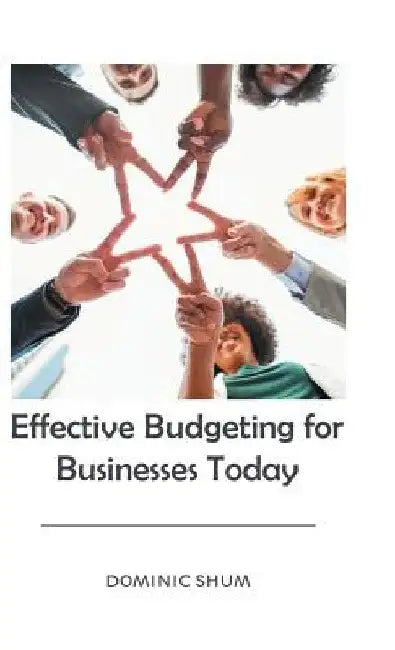 Effective Budgeting for Businesses Today by Dominic Shum