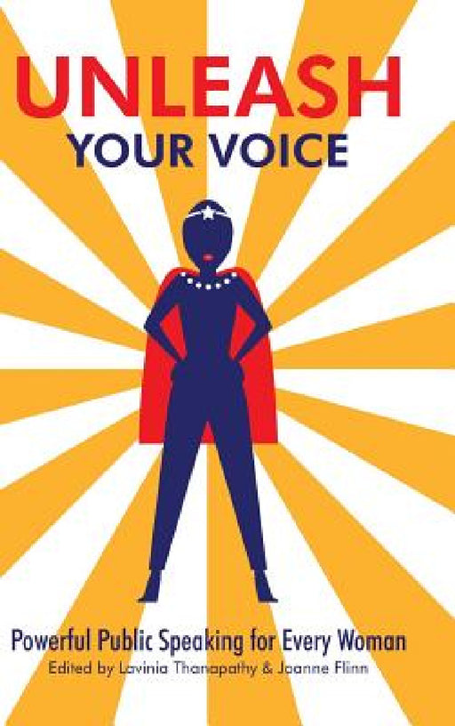 Unleash Your Voice: Powerful Public Speaking for Every Woman by Lavinia Thanapathy, Joanne Flinn