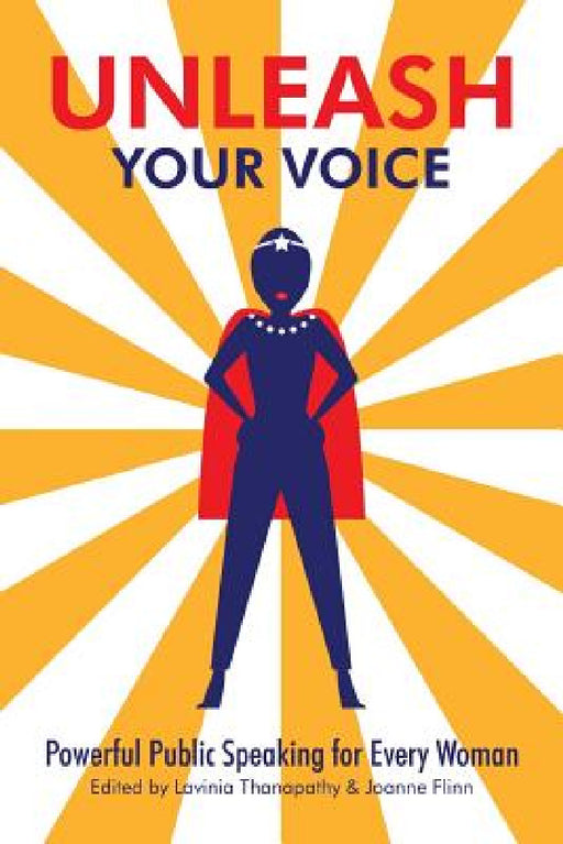 Unleash Your Voice: Powerful Public Speaking for Every Woman by Lavinia Thanapathy, Joanne Flinn