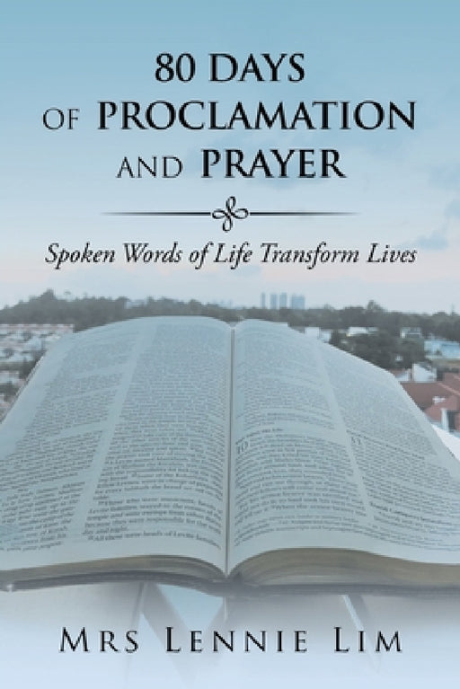 80 Days of Proclamation and Prayer: Spoken Words of Life Transform Lives by Lennie Lim