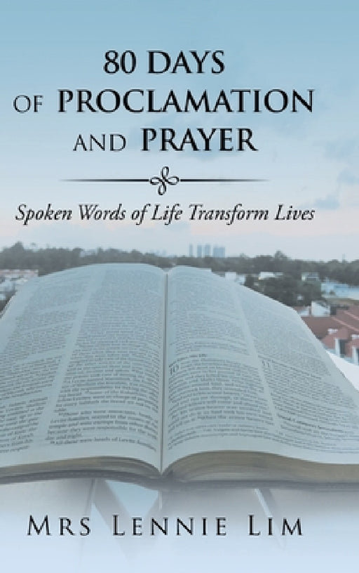 80 Days of Proclamation and Prayer: Spoken Words of Life Transform Lives by Lennie Lim