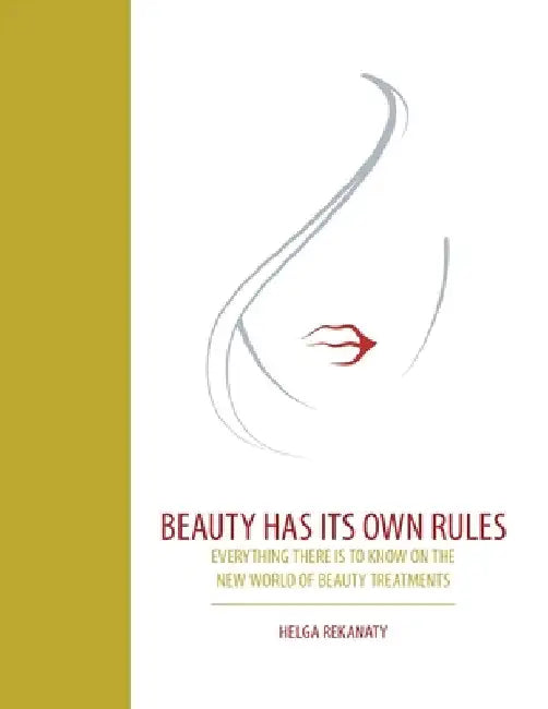 Beauty Has Its Own Rules: Everything There Is to Know on the New World of Beauty Treatments by Helga Rekanaty