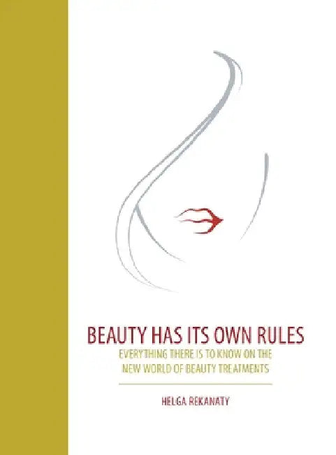 Beauty Has Its Own Rules: Everything There Is to Know on the New World of Beauty Treatments by Helga Rekanaty