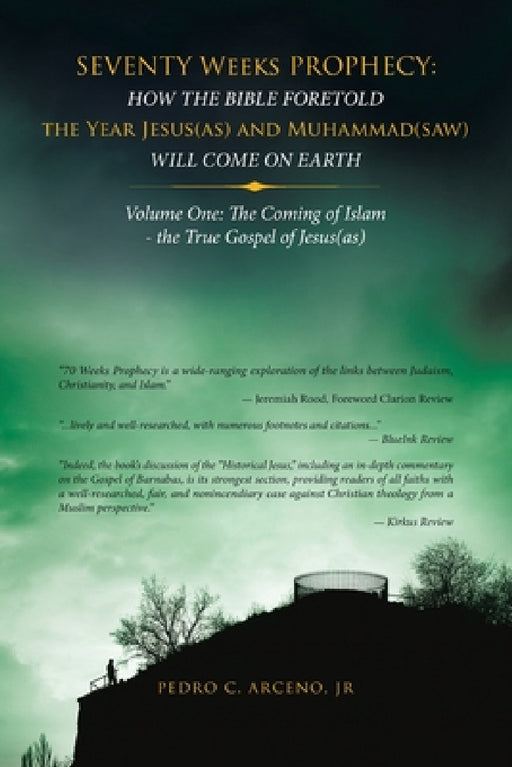 Seventy Weeks Prophecy: How the Bible Foretold the Year Jesus(As) and Muhammad(Saw) Will Come on Earth: Volume One: the Coming of Islam - the by Jr. Arceno Pedro C.