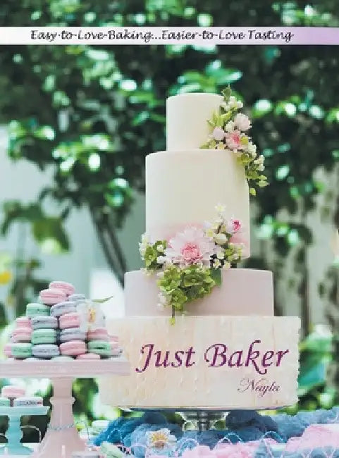 Just Baker: Easy-to-Love Baking: Easier-to-Love Tasting by Nayla