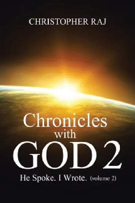 Chronicles with God: Volume Two: He Spoke, I Wrote by Christopher Raj