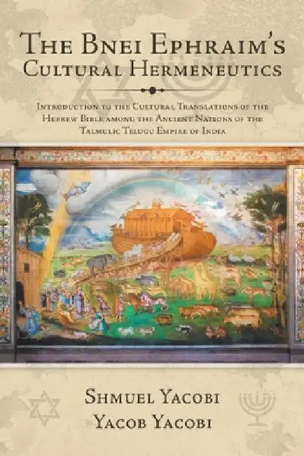 The Bnei Ephraim's Cultural Hermeneutics: Introduction to the Cultural Translations of the Hebrew Bible Among the Ancient Nations of the Talmulic Telu by Shmuel Yacobi