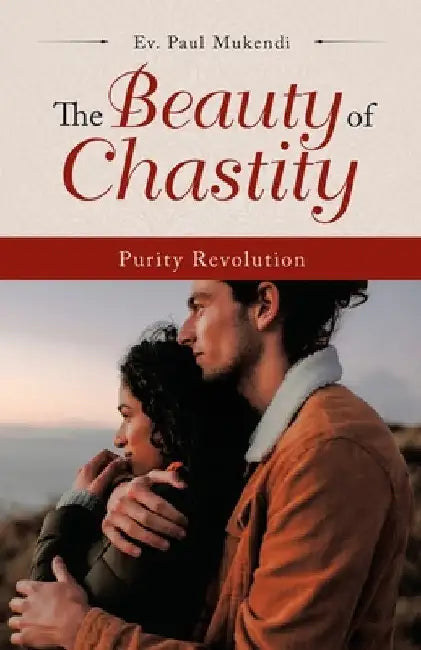 The Beauty of Chastity: Purity Revolution by Ev Paul Mukendi