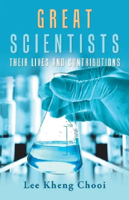 Great Scientists: Their Lives and Contributions by Lee Kheng Chooi