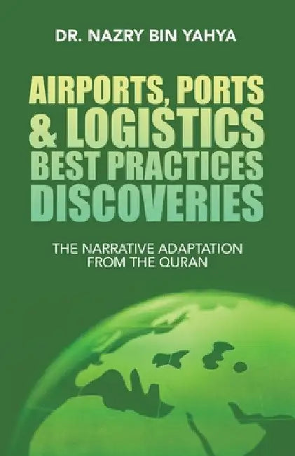 Airports, Ports & Logistics Best Practices Discoveries: The Narrative Adaptation from the Quran by Nazry Bin Yahya