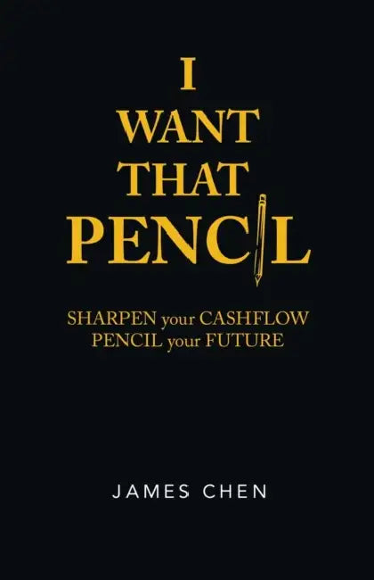 I Want That Pencil: Sharpen Your Cashflow, Pencil Your Future. by James Chen