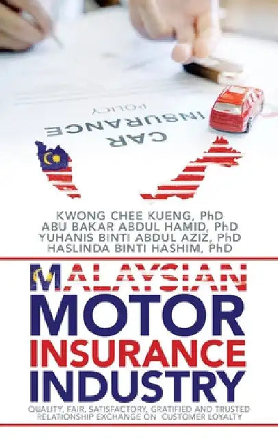 Malaysian Motor Insurance Industry: Quality, Fair, Satisfactory, Gratified and Trusted Relationship Exchange on Customer Loyalty by Kwong Chee Kueng