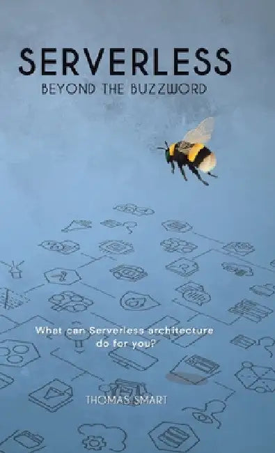 Serverless Beyond the Buzzword: What Can Serverless Architecture Do for You? by Thomas Smart