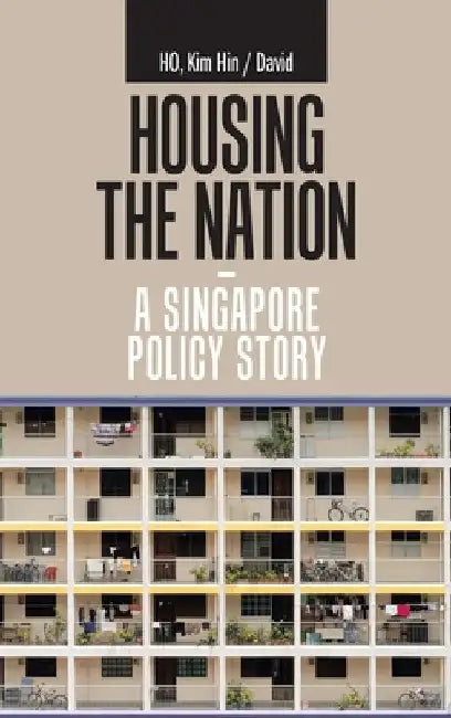 Housing the Nation - a Singapore Policy Story by Kim Hin /. David Ho