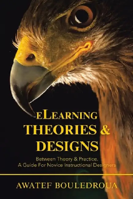 Elearning Theories & Designs: Between Theory & Practice. a Guide for Novice Instructional Designers by Awatef Bouledroua
