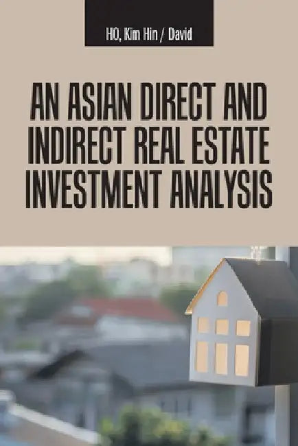 An Asian Direct and Indirect Real Estate Investment Analysis by Kim Hin David Ho