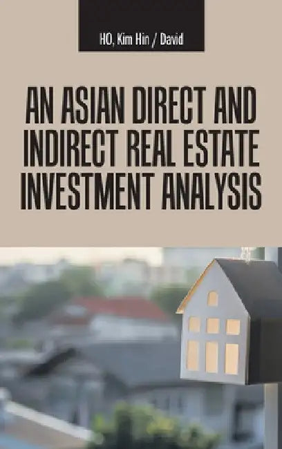 An Asian Direct and Indirect Real Estate Investment Analysis by Kim Hin David Ho