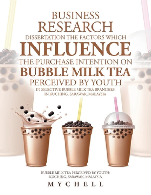 Business Research Dissertation the Factors Which Influence the Purchase Intention on Bubble Milk Tea Perceived by Youth in Selective Bubble Milk Tea B by Mychell