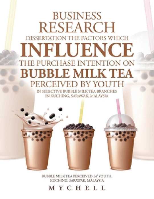 Business Research Dissertation the Factors Which Influence the Purchase Intention on Bubble Milk Tea Perceived by Youth in Selective Bubble Milk Tea B by Mychell