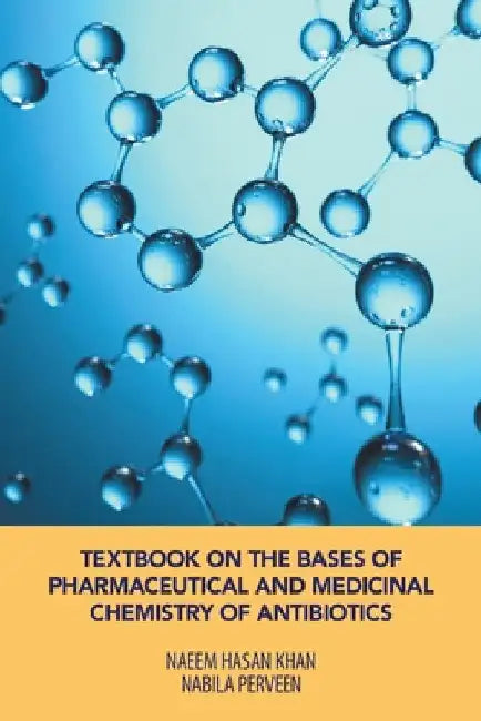 Textbook on the Bases of Pharmaceutical and Medicinal Chemistry of Antibiotics by Naeem Hasan Khan