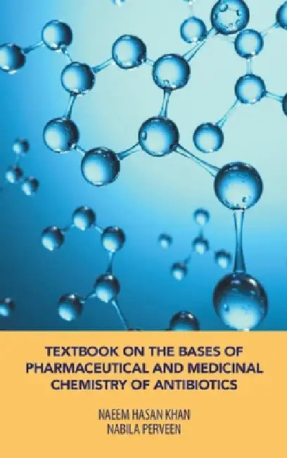 Textbook on the Bases of Pharmaceutical and Medicinal Chemistry of Antibiotics by Naeem Hasan Khan