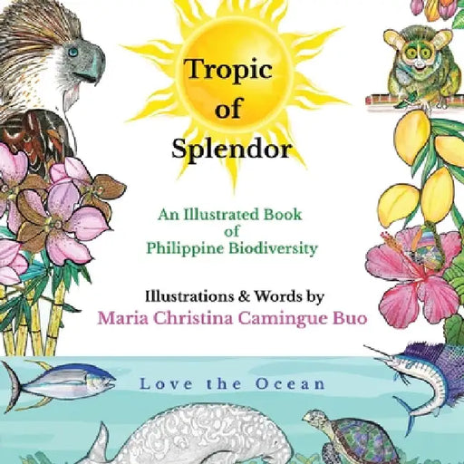 Tropic of Splendor: An Illustrated Book of Philippine Biodiversity by Maria Christina Camingue Buo