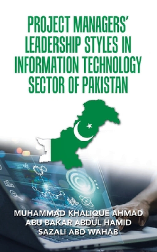 Project Managers' Leadership Styles in Information Technology Sector of Pakistan by Muhammad Khalique Ahmad, Abu Bakar Abdul Hamid, Sazali Abd Wahab