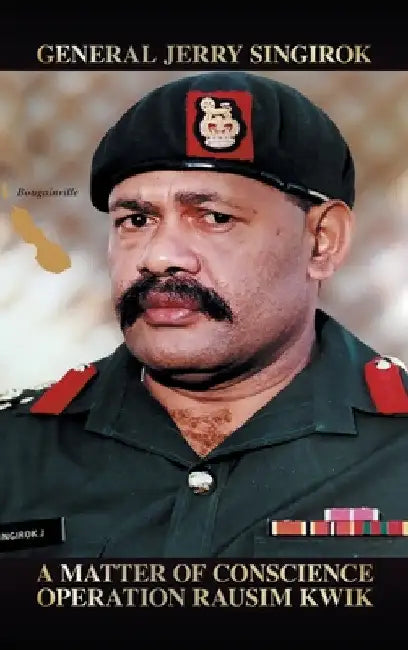 A Matter of Conscience: Operation Rausim Kwik by General Jerry Singirok