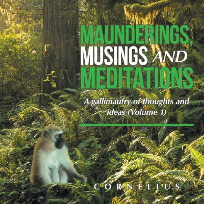 Maunderings, Musings and Meditations: A Gallimaufry of Thoughts and Ideas (Volume 1) by Cornelius