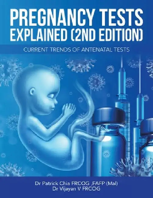 Pregnancy Tests Explained (2Nd Edition): Current Trends of Antenatal Tests by Patrick Chia Frcog Fafp (Mal)
