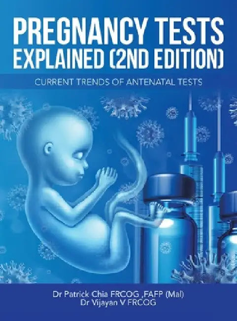 Pregnancy Tests Explained (2Nd Edition): Current Trends of Antenatal Tests by Patrick Chia Frcog Fafp (Mal)