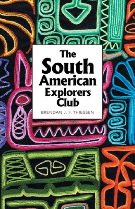 The South American Explorers Club by Brendan J. F. Thiessen
