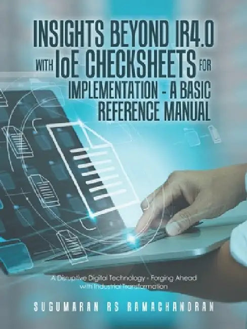 Insights Beyond Ir4.0 with Ioe Checksheets For Implementation - a Basic Reference Manual: A Disruptive Digital Technology - Forging Ahead with Industr by Sugumaran Rs Ramachandran