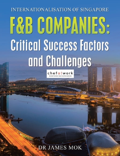 Internationalisation of Singapore F&B Companies: Critical Success Factors and Challenges by James Mok