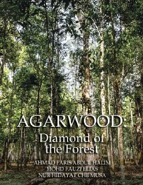 Agarwood: Diamond of the Forest by Ahmad Faris Abdul Halim