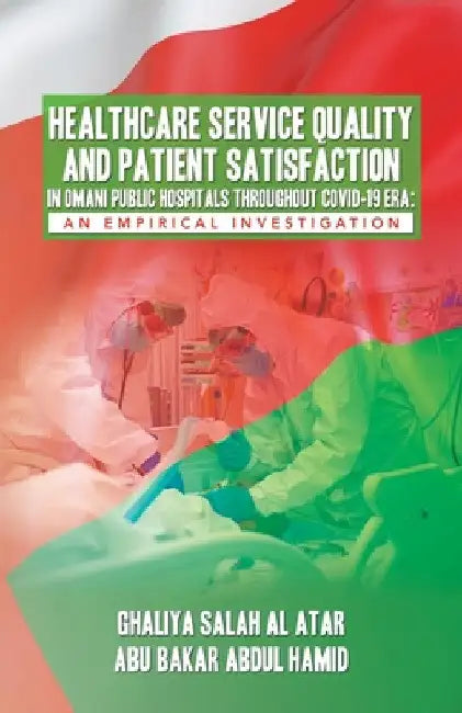 Healthcare Service Quality and Patient Satisfaction in Omani Public Hospitals Throughout Covid-19 Era: An Empirical Investigation by Ghaliya Salah Al Atar