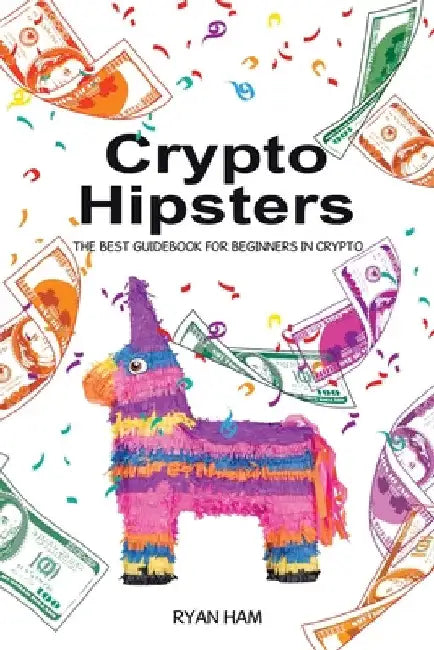 Crypto Hipsters: The Best Guidebook for Beginners in Crypto by Ryan Ham