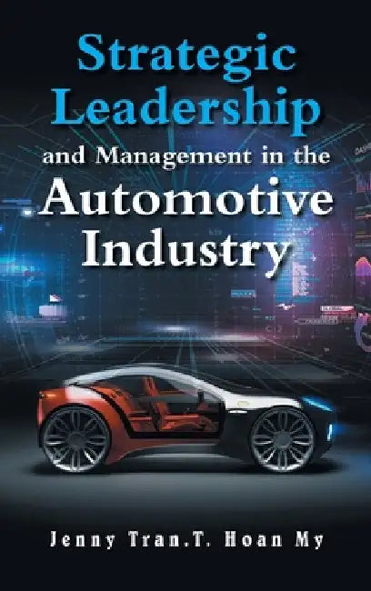Strategic Leadership and Management in the Automotive Industry by Jenny Tran T. Hoan My