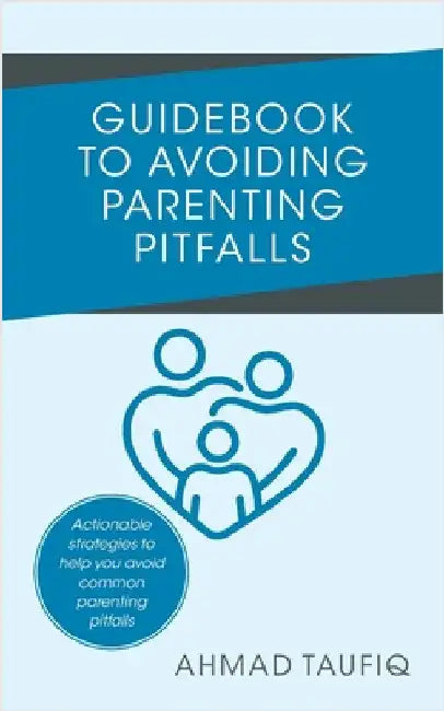 Guidebook to Avoiding Parenting Pitfalls: Actionable strategies to help you avoid common parenting pitfalls by Taufiq, Ahmad