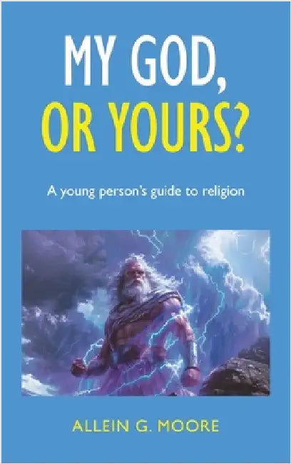 My God, or yours?: A young person's guide to religion by Moore, Allein G.