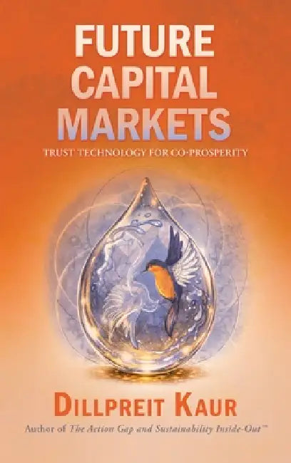 Future Capital Markets: Trust Technology for Co-Prosperity by Dillpreit Kaur