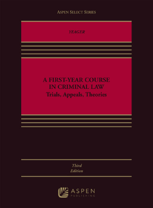 A First-Year Course in Criminal Law: Trials, Appeals, Theories by Daniel B. Yeager