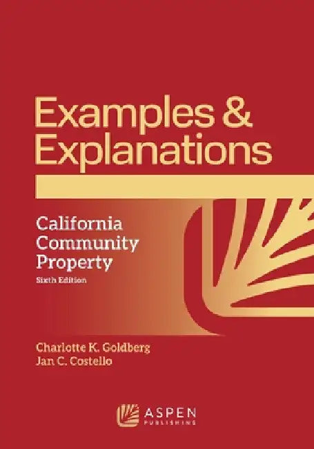 Examples & Explanations: California Community Property by Charlotte K. Goldberg