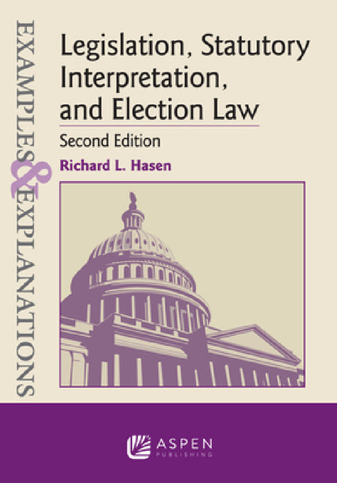 Examples & Explanations for Legislation, Statutory Interpretation, and Election Law by Richard L. Hasen