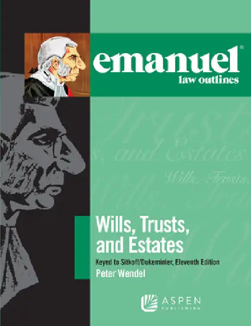 Emanuel Law Outlines for Wills, Trusts, and Estates Keyed to Sitkoff and Dukeminier by Peter T. Wendel