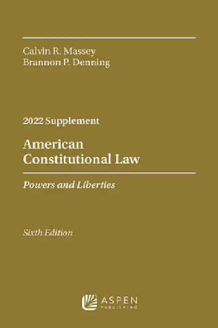 American Constitutional Law: Powers and Liberties, 2022 Case Supplement by Calvin R. Massey