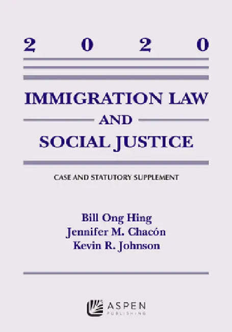 Immigration Law and Social Justice: 2020 Supplement by Bill Ong Hing
